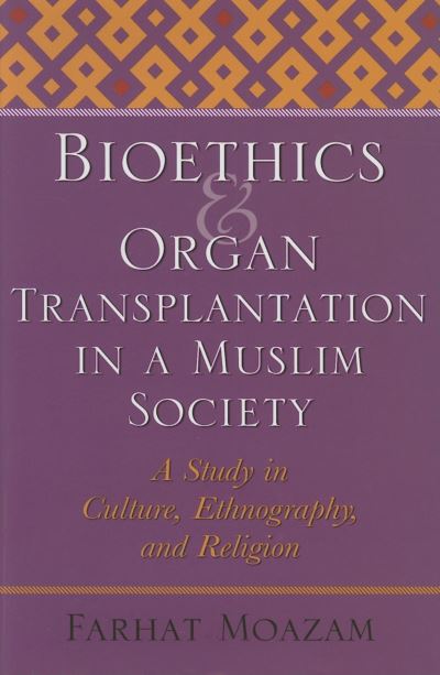 Cover for Farhat Moazam · Bioethics and Organ Transplantation in a Muslim Society: A Study in Culture, Ethnography, and Religion (Hardcover Book) (2006)