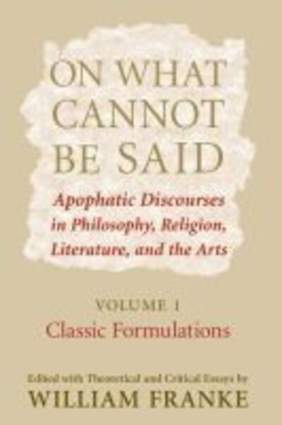 Cover for William Franke · On What Cannot Be Said: Apophatic Discourses in Philosophy, Religion, Literature, and the Arts. Volume 1. Classic Formulations (Paperback Book) (2007)