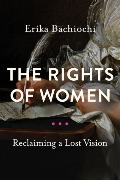 Cover for Erika Bachiochi · The Rights of Women: Reclaiming a Lost Vision - Catholic Ideas for a Secular World (Pocketbok) (2021)