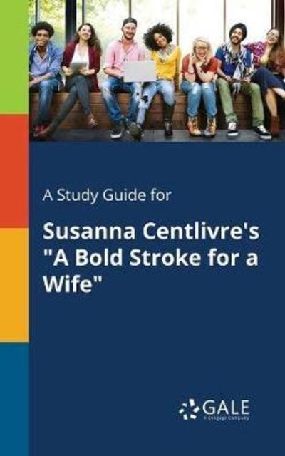 Cover for Cengage Learning Gale · A Study Guide for Susanna Centlivre's &quot;A Bold Stroke for a Wife&quot; (Taschenbuch) (2018)