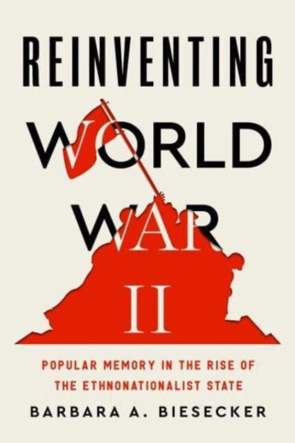 Cover for Biesecker, Barbara A. (University of Georgia ) · Reinventing World War II: Popular Memory in the Rise of the Ethnonationalist State - RSA Series in Transdisciplinary Rhetoric (Hardcover Book) (2024)