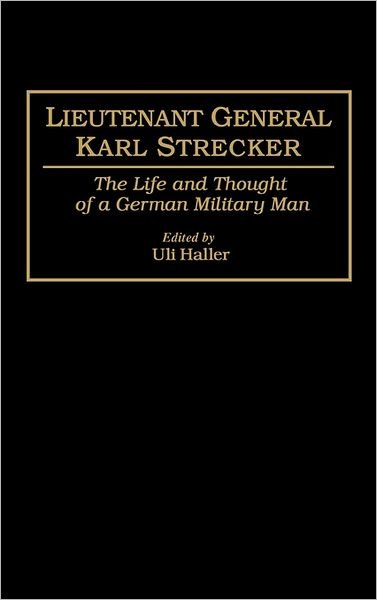 Cover for Uli Haller · Lieutenant General Karl Strecker: The Life and Thought of a German Military Man (Innbunden bok) (1994)