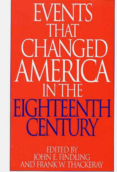 Cover for John E. Findling · Events That Changed America in the Eighteenth Century - The Greenwood Press &quot;Events That Changed America&quot; Series (Hardcover Book) [Annotated edition] (1998)