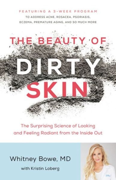 Cover for Bowe, Whitney, MD · The Beauty of Dirty Skin: The Surprising Science of Looking and Feeling Radiant from the Inside Out (Hardcover bog) (2018)
