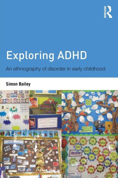 Cover for Bailey, Simon (Manchester University, UK) · Exploring ADHD: An ethnography of disorder in early childhood (Paperback Book) (2013)