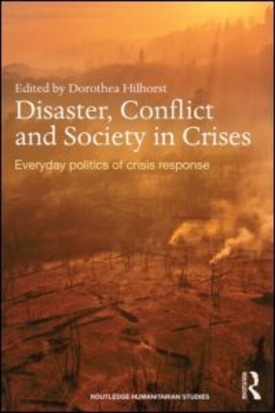 Cover for Dorothea Hilhorst · Disaster, Conflict and Society in Crises: Everyday Politics of Crisis Response - Routledge Humanitarian Studies (Paperback Book) (2013)