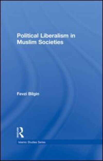 Cover for Bilgin, Fevzi (St Mary's College, Maryland, USA) · Political Liberalism in Muslim Societies - Routledge Islamic Studies Series (Gebundenes Buch) (2011)