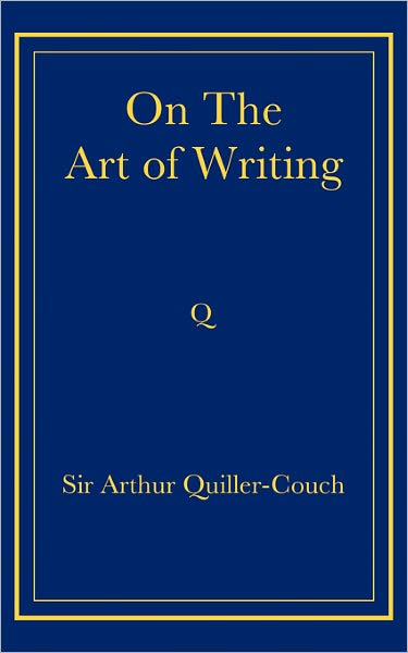 On the Art of Writing - Arthur Quiller-Couch - Books - Cambridge University Press - 9780521736824 - September 18, 2008