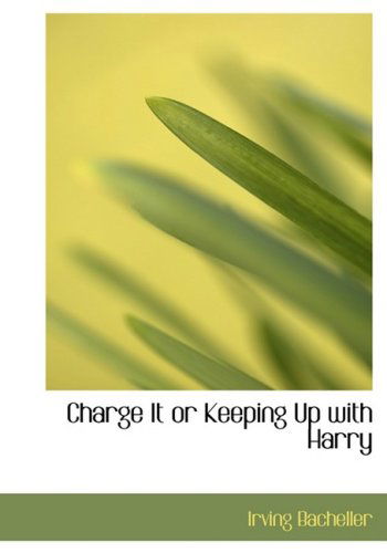 Cover for Irving Bacheller · Charge It or Keeping Up with Harry (Paperback Book) [Large Print, Lrg edition] (2008)