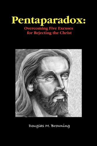 Cover for Douglas Browning · Pentaparadox: Overcoming Five Excuses for Rejecting the Christ (Paperback Book) (2009)