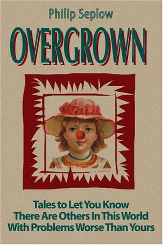 Cover for Philip Seplow · Overgrown: Tales to Let You Know There Are Others in This World with Problems Worse Than Yours (Paperback Book) (2000)