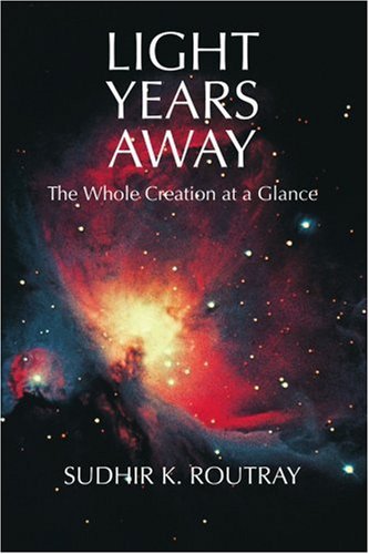 Cover for Sudhir Routray · Light Years Away: the Whole Creation at a Glance (Paperback Book) (2004)