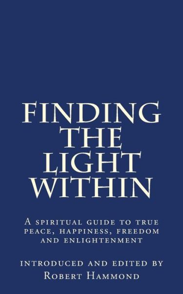 Cover for Robert Hammond · Finding the Light Within: a Spiritual Guide to True Peace, Happiness, Freedom and Enlightenment (Paperback Book) (2013)