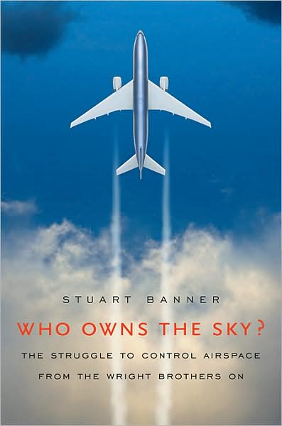 Cover for Stuart Banner · Who Owns the Sky?: The Struggle to Control Airspace from the Wright Brothers On (Hardcover Book) [Abridged edition] (2008)