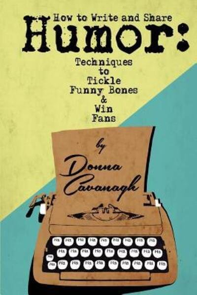Cover for Donna Cavanagh · How to Write and Share Humor : Techniques to Tickle Funny Bones and Win Fans (Paperback Book) (2016)