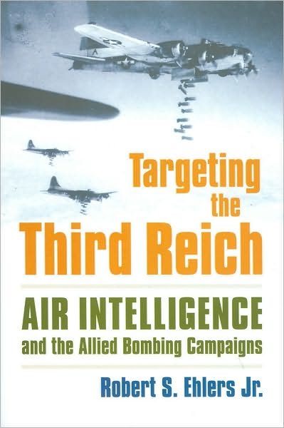 Cover for Ehlers, Robert S., Jr. · Targeting the Third Reich: Air Intelligence and the Allied Bombing Campaigns - Modern War Studies (Hardcover bog) (2009)