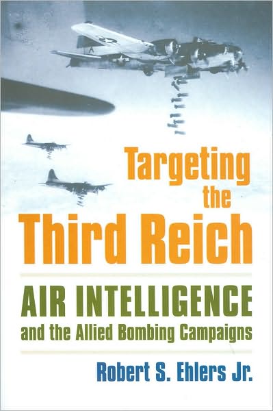 Cover for Ehlers, Robert S., Jr. · Targeting the Third Reich: Air Intelligence and the Allied Bombing Campaigns - Modern War Studies (Hardcover Book) (2009)