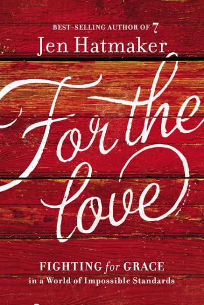 Cover for Jen Hatmaker · For the Love: Fighting for Grace in a World of Impossible Standards (Hardcover Book) (2015)