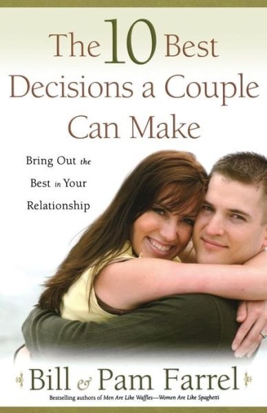 Cover for Bill Farrel · The 10 Best Decisions a Couple Can Make: Bringing out the Best in Your Relationship (Paperback Book) (2008)