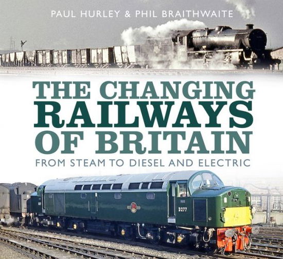 Cover for Paul Hurley · The Changing Railways of Britain: From Steam to Diesel and Electric (Hardcover Book) (2019)