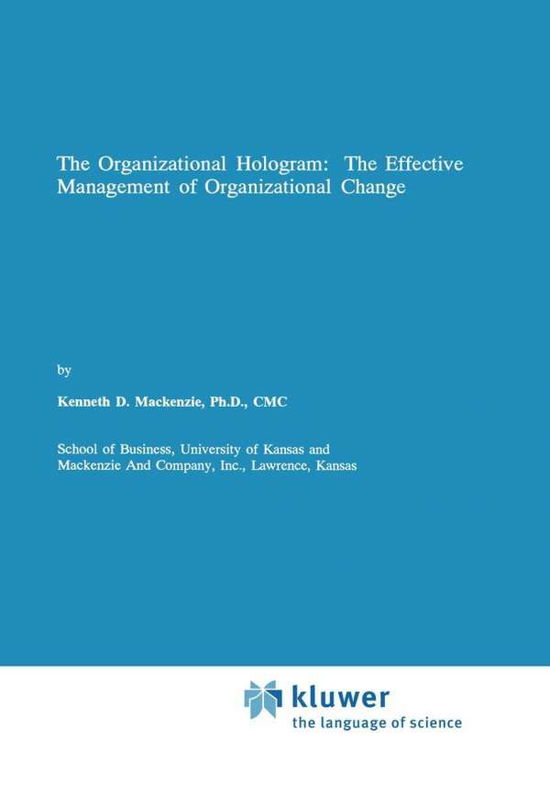 Cover for Kenneth D. Mackenzie · The Organizational Hologram: The Effective Management of Organizational Change (Hardcover Book) [1991 edition] (1990)