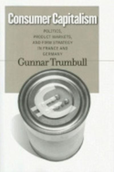 Cover for Gunnar Trumbull · Consumer Capitalism: Politics, Product Markets, and Firm Strategy in France and Germany - Cornell Studies in Political Economy (Gebundenes Buch) (2006)