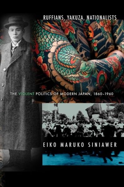 Cover for Eiko Maruko Siniawer · Ruffians, Yakuza, Nationalists: The Violent Politics of Modern Japan, 1860–1960 (Paperback Book) (2015)