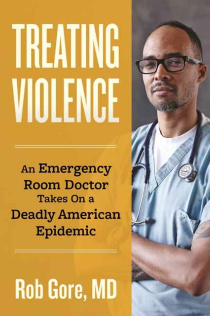 Cover for Rob Gore · Treating Violence: An Emergency Room Doctor Takes On a Deadly American Epidemic (Paperback Book) (2025)