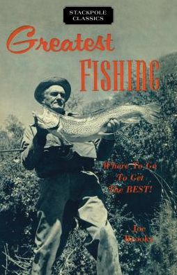 Greatest Fishing: Where to Go to Get the Best! - Stackpole Classics - Joe Brooks - Kirjat - Stackpole Books - 9780811736824 - perjantai 15. syyskuuta 2017