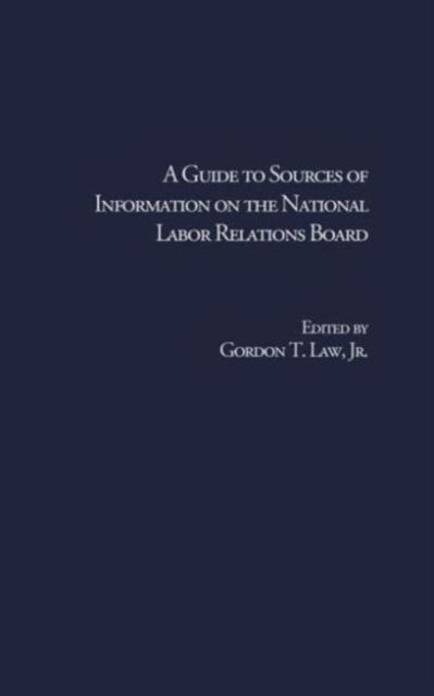 Cover for Law, Gordon T, Jr. · A Guide to Sources of Information on the National Labor Relations Board - Research and Information Guides in Business, Industry and Economic Institutions (Inbunden Bok) (2002)