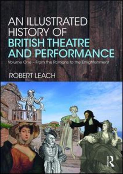 Cover for Robert Leach · An Illustrated History of British Theatre and Performance: Volume One - From the Romans to the Enlightenment (Hardcover Book) (2018)