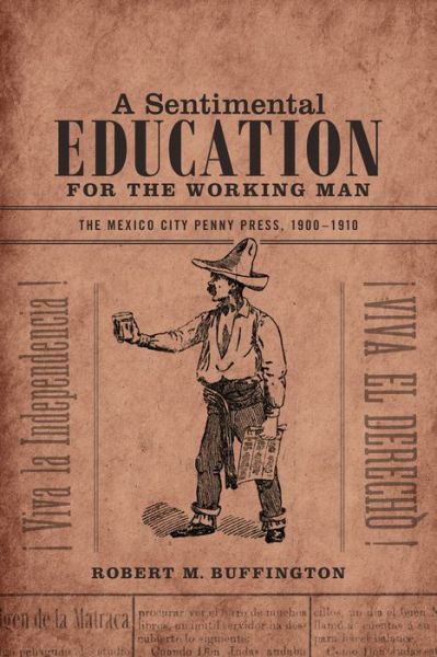Cover for Robert M. Buffington · A Sentimental Education for the Working Man: The Mexico City Penny Press, 1900-1910 (Paperback Book) (2015)