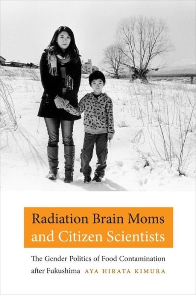 Cover for Aya Hirata Kimura · Radiation Brain Moms and Citizen Scientists: The Gender Politics of Food Contamination after Fukushima (Innbunden bok) (2016)