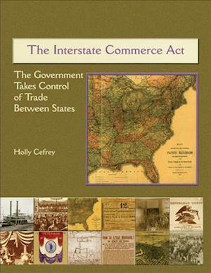 Cover for Holly Cefrey · The Interstate Commerce Act: the Government Takes Control of Trade Between the States (America's Industrial Society in the Nineteenth Century) (Paperback Book) (2003)