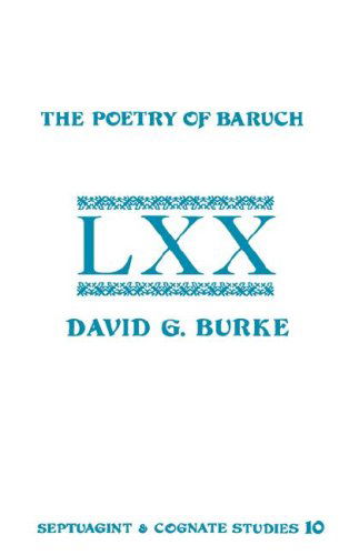 The Poetry of Baruch: a Reconstruction and Analysis of the Original Hebrew Text of Baruch 3:9-5:9 (Septuagint and Cognate Studies) - David G. Burke - Books - Society of Biblical Literature - 9780891303824 - 1982