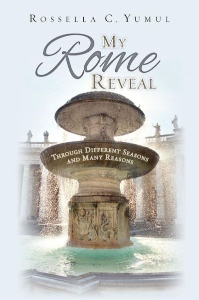 Cover for Rossella C Yumul · My Rome Reveal: Through Different Seasons and Many Reasons (Paperback Book) (2014)