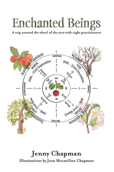 Enchanted Beings : A Trip Around the Wheel of the Year with 8 Practitioners - Jenny Chapman - Bücher - Nielsen UK - 9780995618824 - 4. Januar 2018