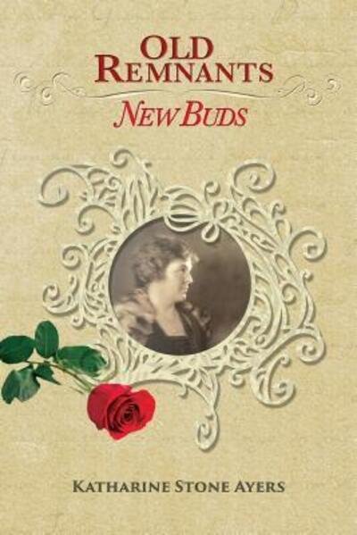 Cover for Katharine Stone Ayers · Old Remnants - New Buds (Paperback Book) (2016)