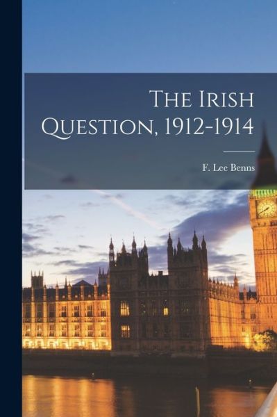 Cover for F Lee (Frank Lee) 1889-1967 Benns · The Irish Question, 1912-1914 (Paperback Bog) (2021)