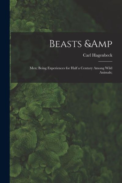 Cover for Carl 1844-1913 Hagenbeck · Beasts &amp; Men; Being Experiences for Half a Century Among Wild Animals; (Paperback Book) (2021)