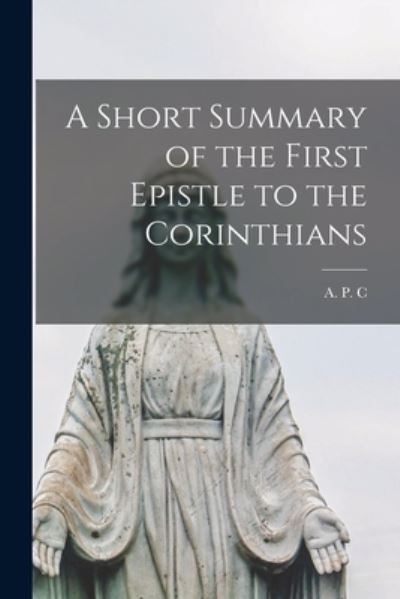 Cover for Fl 1873 A P C · A Short Summary of the First Epistle to the Corinthians [microform] (Pocketbok) (2021)