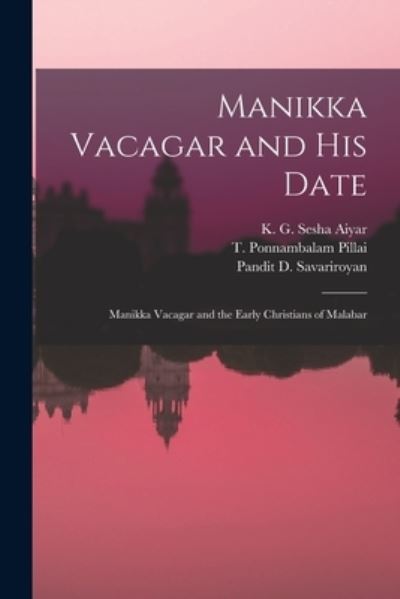 Cover for K G Sesha Aiyar · Manikka Vacagar and His Date; Manikka Vacagar and the Early Christians of Malabar (Paperback Book) (2021)