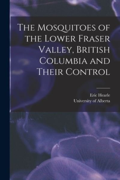 Cover for Eric 1893- Hearle · The Mosquitoes of the Lower Fraser Valley, British Columbia and Their Control (Pocketbok) (2021)