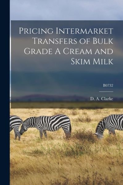 Cover for D a (David Andrew) 1919- Clarke · Pricing Intermarket Transfers of Bulk Grade A Cream and Skim Milk; B0732 (Paperback Bog) (2021)