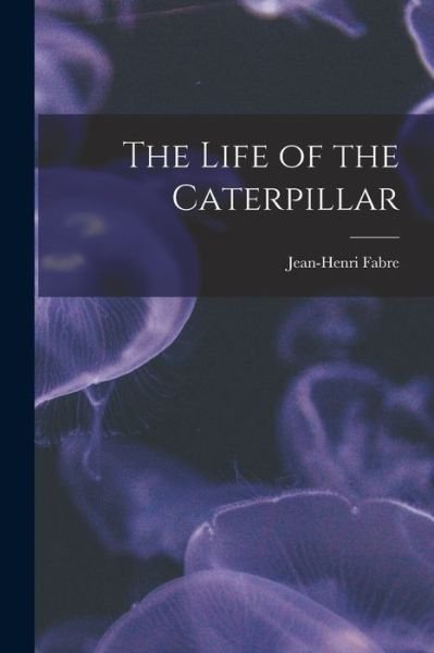Cover for Fabre Jean-Henri · Life of the Caterpillar (Book) (2022)