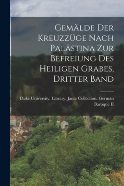 Cover for Duke University Library Jantz Colle · Gemälde der Kreuzzüge Nach Palästina Zur Befreiung des Heiligen Grabes, Dritter Band (Book) (2022)