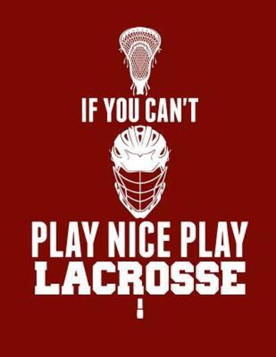 Cover for Kanig Designs · If You Can't Play Nice Play Lacrosse (Paperback Book) (2019)