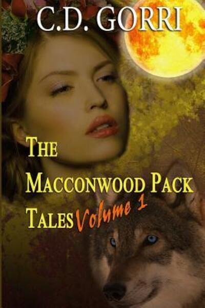 The Macconwood Pack Tales Volume 1 - C D Gorri - Livres - Independently Published - 9781096303824 - 29 avril 2019