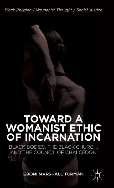 Cover for Eboni Marshall Turman · Toward a Womanist Ethic of Incarnation: Black Bodies, the Black Church, and the Council of Chalcedon - Black Religion / Womanist Thought / Social Justice (Hardcover bog) (2013)