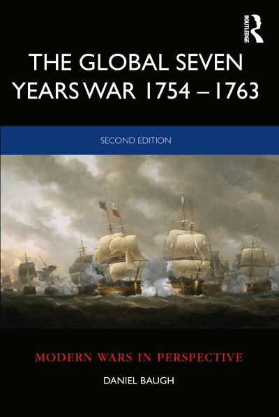 The Global Seven Years War 1754–1763: Britain and France in a Great Power Contest - Modern Wars In Perspective - Daniel Baugh - Libros - Taylor & Francis Ltd - 9781138212824 - 7 de julio de 2021